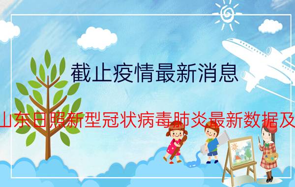 截止疫情最新消息 2022年08月30日07时山东日照新型冠状病毒肺炎最新数据及新增确诊人员消息速报